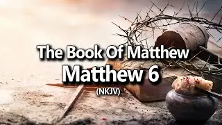 Matthew 6 (NKJV) | The Audio Bible & Text (New Testament)