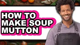 How to Make Soup Mutton - Easy Guide