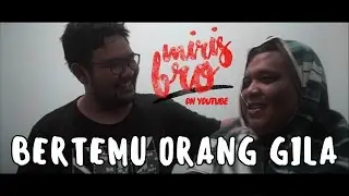 MIRIS BRO : BERTEMU ORANG GILA