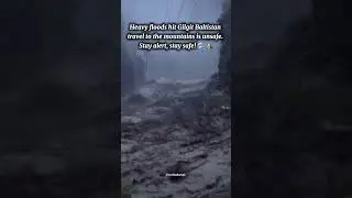 Heavy floods hit Gilgit Baltistan &ndash; travel to the mountains is unsafe. Stay alert, stay safe! 🌊⛰️