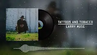 LARRY MUSE - TATTOOS AND TOBACCO (VISUALIZER)