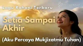 Setia Sampai Akhir - Mukjizat Nyata | Lagu Rohani Penyejuk Hati & Penguat Iman | Harmoni Rohani ✨🤲🏻