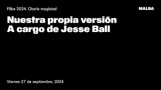 Filba 2024 &mdash; Charla magistral. Nuestra propia versi&oacute;n, a cargo de Jesse Ball