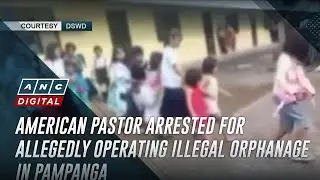 American pastor arrested for allegedly operating illegal orphanage in Pampanga | ANC
