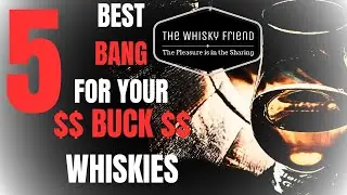 5 BEST BANG FOR YOUR BUCK WHISKY