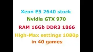 Xeon E5-2640 + GTX 970 High-Max settings 1080p in 40 Games