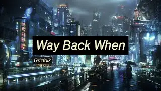 Way Back When - Grizfolk | Lyrics