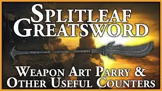 Splitleaf Greatsword: Weapon Art Parry & Other Useful Counters