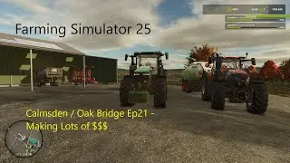 [FS25] Calmsden Farms Oak Bridge  Ep21 -  Making lots of $$$