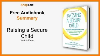 Raising a Secure Child by Kent Hoffman: 6 Minute Summary