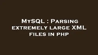 MySQL : Parsing extremely large XML files in php