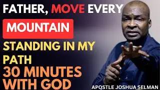 LORD, MOVE EVERY MOUNTAIN STANDING IN MY PATH | APOSTLE JOSHUA SELMAN