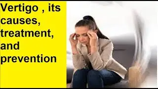 Vertigo , its causes, treatment, and prevention