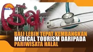 BALI LEBIH TEPAT KEMBANGKAN MEDICAL TOURISM DARIPADA PARIWISATA HALAL