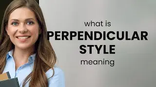 Perpendicular style &mdash; PERPENDICULAR STYLE definition