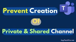 How to Prevent Users To Create Private And Shared Channels In Microsoft Teams