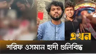 শরিফ ওসমান হাদি গু/লিবিদ্ধ, নেয়া হয়েছে ঢামেকে | Osman Hadi | Ekhon TV