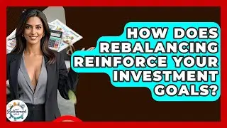 How Does Rebalancing Reinforce Your Investment Goals? - Get Retirement Help