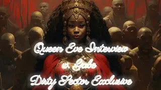 Queen Eve Interview w. Gabe The Dirty Sector Dissection!!! Clear up Terribytes for this!!!