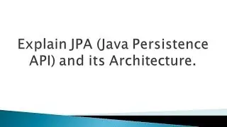 Explain JPA (Java Persistence API) and its Architecture ?.