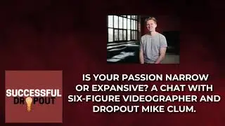 Is your passion narrow or expansive? A chat with six-figure videographer and dropout Mike Clum