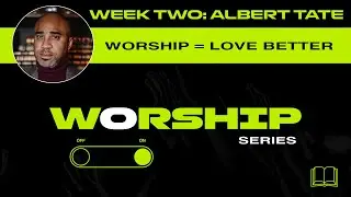 Worship = Love Better | Albert Tate [Worship]