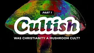 Cultish: Was Christianity a Mushroom Fertility Cult?, pt. 1