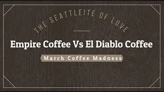The Seattleite of Love Coffee March Madness! Empire Espresso Vs El Diablo Coffee