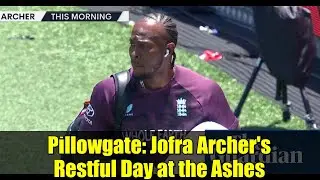 Pillowgate: Jofra Archer's Restful Day at the Ashes
