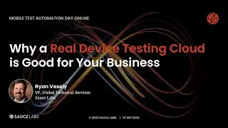 Why a Real Device Testing Cloud is Good for Your Business: Mobile Test Automation Day Online