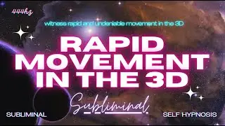 RAPID MOVEMENT IN THE 3D (SUBLIMINAL)