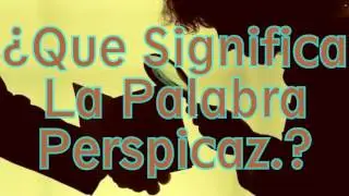 &iquest;Que Significa La Palabra Perspicaz?