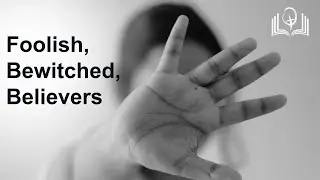 Foolish, Bewitched, Believers - Galatians 3:1-5 - Pastor Kevin Beier