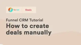 How to Create Manual Deals - Funnel CRM