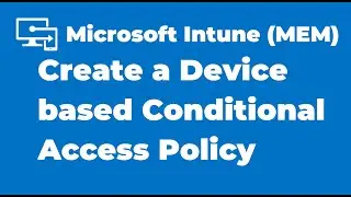 48. How to Create a Device based Conditional Access Policy with Intune