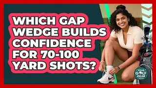 Which Gap Wedge Builds Confidence For 70-100 Yard Shots? - Your Golf Gear Insider