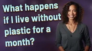 What happens if I live without plastic for a month?