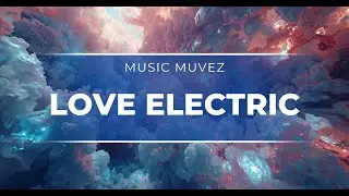 Love Electric | Music Muvez