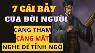 7 Cái Bẫy Của Đời Người: Càng Tham Càng Mất Nghe Để Tỉnh Ngộ | Thuật Học Muôn Màu