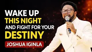 WAKE UP THIS NIGHT AND FIGHT FOR YOUR DESTINY | Powerful Night Prayer &ndash; Joshua Iginla