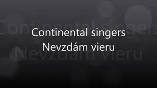 Continental Singers - Nevzdám vieru - Lyrics