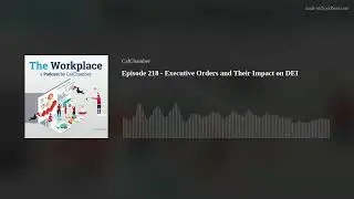 Episode 218 - Executive Orders and Their Impact on DEI