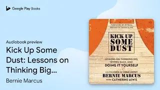 Kick Up Some Dust: Lessons on Thinking Big,&hellip; by Bernie Marcus &middot; Audiobook preview