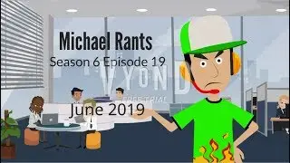 Michael Rants S6 #19: June 2019