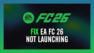 How to Fix EA FC 26 Not Launching On PC