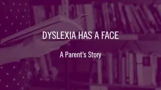 Dyslexia Has a Face:  A Parent's Story