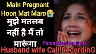 Sorry💔 | Force Marriage EP44 | Husband Wife Call Recording | Phone Call Recording