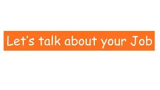 Let's talk about your job