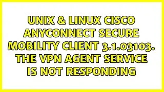 Cisco AnyConnect Secure Mobility Client 3.1.03103. The VPN Agent service is not responding