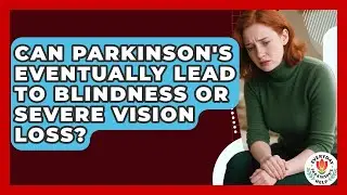Can Parkinson's Eventually Lead To Blindness Or Severe Vision Loss? - Everyday Parkinsons Help